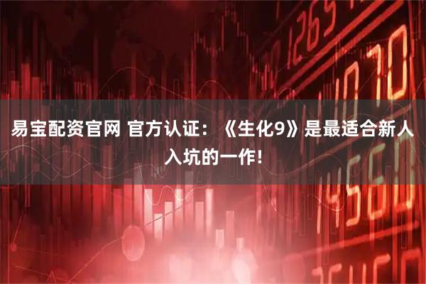 易宝配资官网 官方认证：《生化9》是最适合新人入坑的一作!
